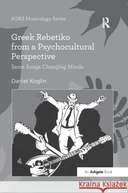 Greek Rebetiko from a Psychocultural Perspective: Same Songs Changing Minds Daniel Koglin 9780367597320 Routledge - książka