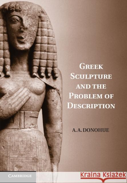 Greek Sculpture and the Problem of Description A A Donohue 9781107400504  - książka