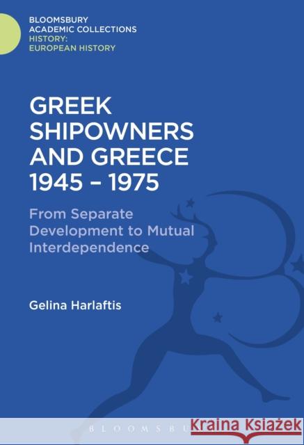 Greek Shipowners and Greece: 1945-1975 From Separate Development to Mutual Interdependence Gelina Harlaftis (Ionian University, Greece) 9781474241397 Bloomsbury Publishing PLC - książka