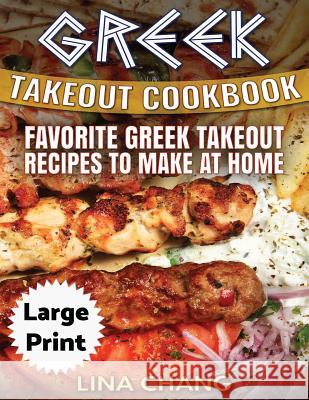 Greek Take-Out Cookbook ***Large Print Edition***: Favorite Greek Takeout Recipes to Make at Home ***Black and White Edition*** Lina Chang 9781976001000 Createspace Independent Publishing Platform - książka