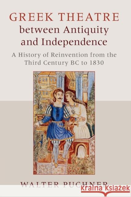 Greek Theatre Between Antiquity and Independence: A History of Reinvention from the Third Century BC to 1830 Puchner, Walter 9781107681521 Cambridge University Press - książka