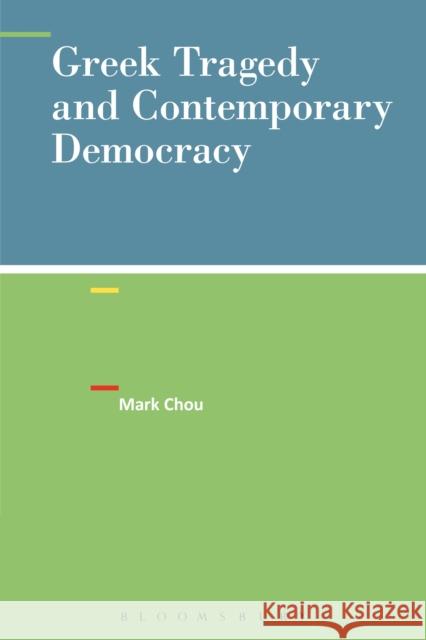 Greek Tragedy and Contemporary Democracy Mark Chou 9781628922509 Bloomsbury Academic - książka