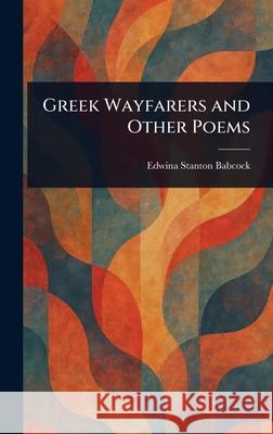 Greek Wayfarers and Other Poems Edwina Stanton Babcock 9781025239255 Anson Street Press - książka