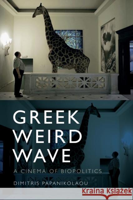 Greek Weird Wave: A Cinema of Biopolitics Papanikolaou, Dimitris 9781474436328 EDINBURGH UNIVERSITY PRESS - książka