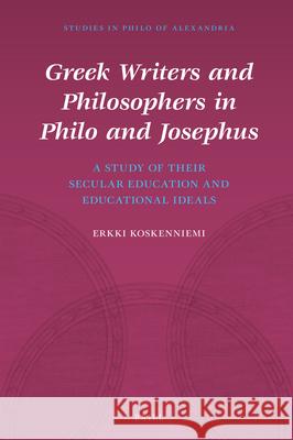 Greek Writers and Philosophers in Philo and Josephus: A Study of Their Secular Education and Educational Ideals Erkki Koskenniemi 9789004391932 Brill - książka