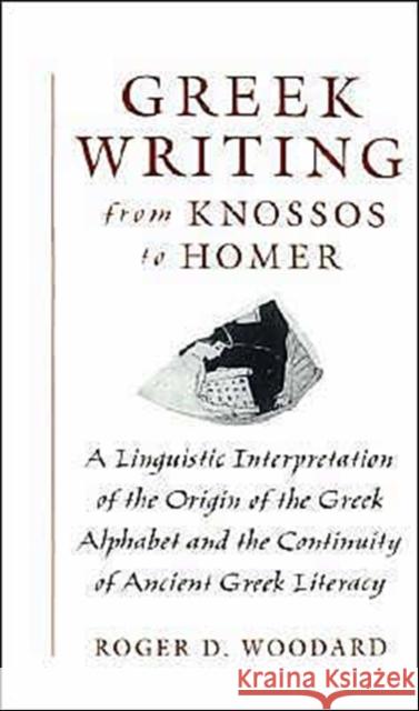 Greek Writing from Knossos to Homer: A Linguistic Interpretation of the Origin of the Greek Alphabet and the Continuity of Ancient Greek Literacy Woodard, Roger D. 9780195105209 Oxford University Press - książka