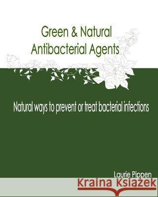 Green & Natural Antibacterial Agents - Natural ways to prevent or treat bacteria Pippen, Laurie 9781512354461 Createspace - książka