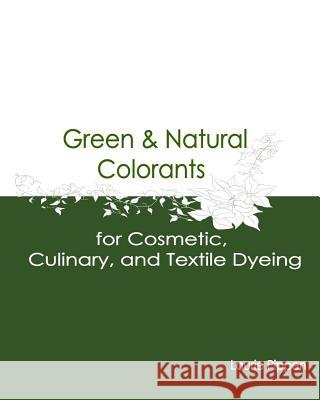 Green & Natural Colorants for Cosmetic, Culinary, and Textile Dyeing Laurie Pippen 9781514393628 Createspace - książka