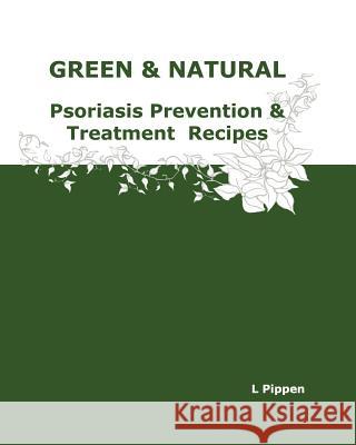 GREEN & NATURAL Psoriasis Prevention & Treatment Recipes Pippen, L. 9781479174379 Createspace - książka