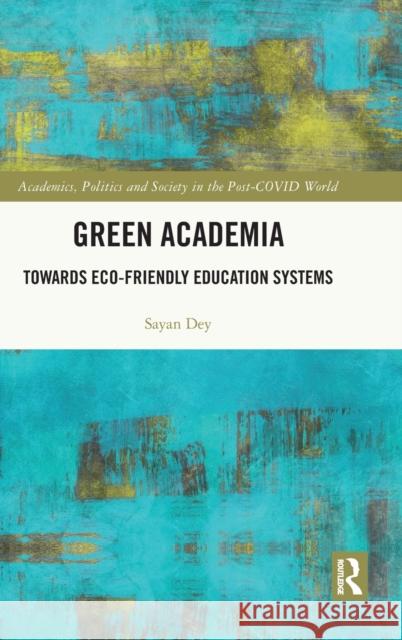 Green Academia: Towards Eco-Friendly Education Systems Dey, Sayan 9781032126043 Taylor & Francis Ltd - książka