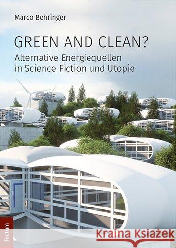 Green and Clean?: Alternative Energiequellen in Science Fiction Und Utopie Behringer, Marco 9783828839298 Tectum-Verlag - książka