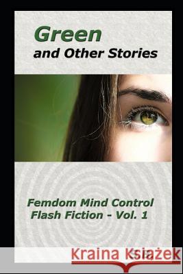 Green and Other Stories: Femdom Mind Control Flash Fiction - Vol. 1 S. B 9781731528490 Independently Published - książka