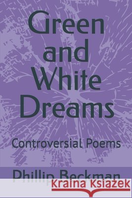 Green and White Dreams: Controversial Poems Beckman, Phillip 9798173254832 Independently Published - książka