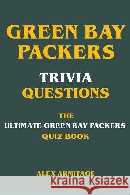 Green Bay Packers Trivia Questions - The Ultimate Green Bay Packers Quiz Book Alex Armitage   9798215188477 Alex Armitage - książka