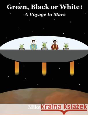 Green, Black or White: A Voyage to Mars Mike Ludwig, Haeun Sung, Katharine Worthington 9781736237175 Mike Ludwig - książka