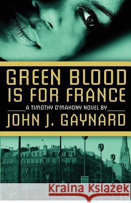 Green Blood is for France: A Timothy O'Mahony Novel Gaynard, John J. 9781479276158 Createspace - książka