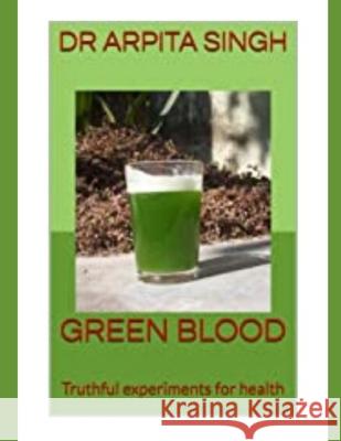 Green Blood: Truthful experiments for health Alabhya Singh Arpita Singh 9781661094508 Independently Published - książka