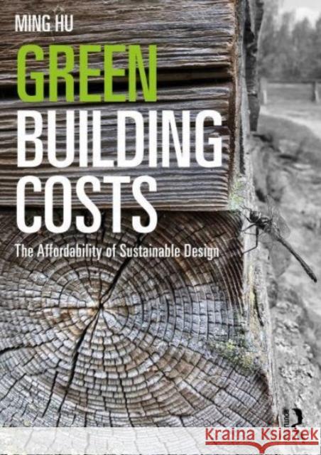 Green Building Costs: The Affordability of Sustainable Design Ming Hu 9781032328096 Taylor & Francis Ltd - książka
