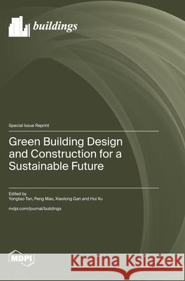 Green Building Design and Construction for a Sustainable Future Yongtao Tan Peng Mao Xiaolong Gan 9783725845750 Mdpi AG - książka