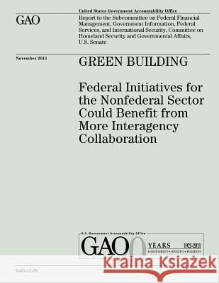 Green Building: Federal Initiatives for the Nonfederal Sector Could Benefit from More Interagency Collaboration U. S. Government Accountability Office 9781482777994 Createspace - książka