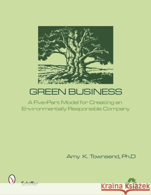 Green Business: The Five-Part Model for Creating an Environmentally Responsible Company Townsend, A. K. 9780764325038 Schiffer Publishing - książka