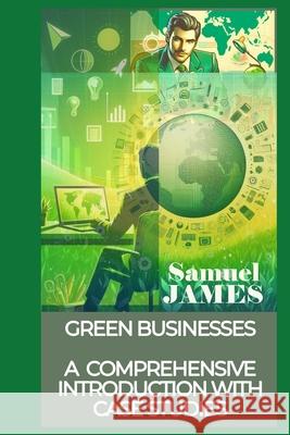 Green Businesses: A Comprehensive Introduction with Case Studies Samuel James 9798333959942 Independently Published - książka