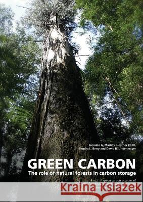 Green Carbon Part 1: The role of natural forests in carbon storage Brendan Mackey Heather Keith Sandra L. Berry 9781921313875 Anu Press - książka