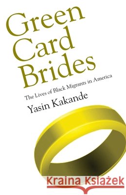 Green Card Brides: The Lives of Black Migrants in America Yasin Kakande 9798990984417 Black Writers Ink LLC - książka