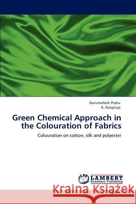 Green Chemical Approach in the Colouration of Fabrics Gurumallesh Prabu, K Kalapriya 9783848491643 LAP Lambert Academic Publishing - książka