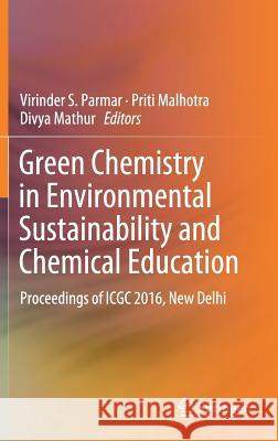 Green Chemistry in Environmental Sustainability and Chemical Education: Proceedings of Icgc 2016, New Delhi Parmar, Virinder S. 9789811083891 Springer - książka