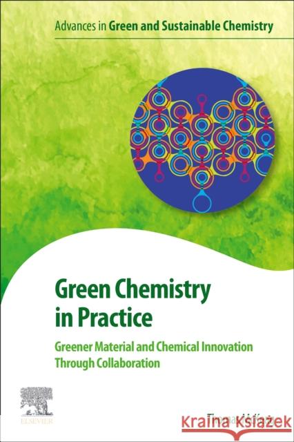 Green Chemistry in Practice: Greener Material and Chemical Innovation through Collaboration Thomas (Senior Advisor and former Executive Director, Berkeley Center for Green Chemistry, University of California, Ber 9780128196748 Elsevier - książka