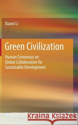 Green Civilization: Human Consensus on Global Collaboration for Sustainable Development Xiaoxi Li 9789811578113 Springer - książka