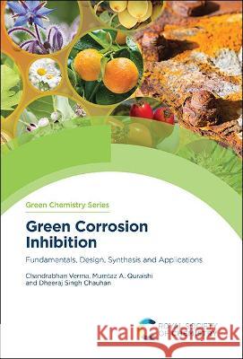 Green Corrosion Inhibition: Fundamentals, Design, Synthesis and Applications Chandrabhan Verma Mumtaz A. Quraishi Dheeraj Singh Chauhan 9781839167027 Royal Society of Chemistry - książka