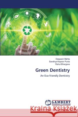 Green Dentistry Deepesh Mehta Sandhya Kapoor Punia Rahul Bhargava 9786203839883 LAP Lambert Academic Publishing - książka