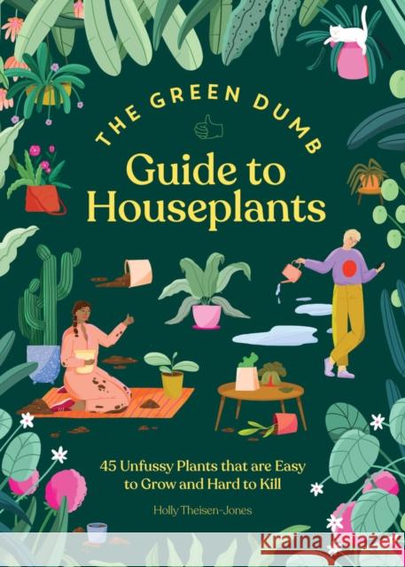 Green Dumb Guide to Houseplants: 45 Unfussy Plants That Are Easy to Grow and Hard to Kill Holly Theisen-Jones 9781797216645 Chronicle Books - książka