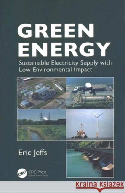 Green Energy: Sustainable Electricity Supply with Low Environmental Impact Eric Jeffs (Buckinghamshire, UK)   9781138113671 CRC Press - książka