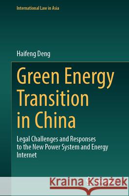 Green Energy Transition in China: Legal Challenges and Responses to the New Power System and Energy Internet Haifeng Deng 9789819729333 Springer - książka