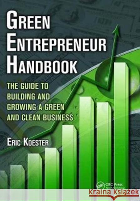Green Entrepreneur Handbook: The Guide to Building and Growing a Green and Clean Business Eric Koester 9781138409613 CRC Press - książka