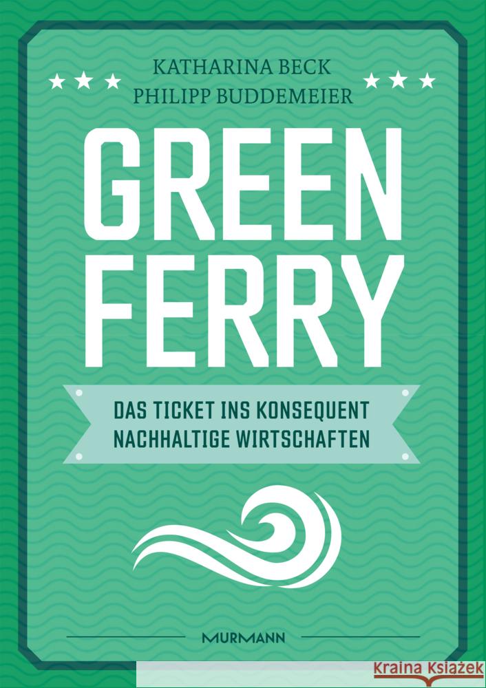 Green Ferry - Das Ticket ins konsequent nachhaltige Wirtschaften Beck, Katharina, Buddemeier, Philipp 9783867747370 Murmann Publishers - książka