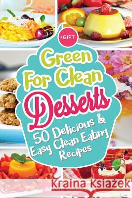 Green for Clean Desserts: 50 Delicious & Easy Clean Eating Recipes: (Clean Eating, Clean Eating Recipes, Clean Eating Cookbook, Cook Healthy for MS Annie Grapes 9781545520772 Createspace Independent Publishing Platform - książka