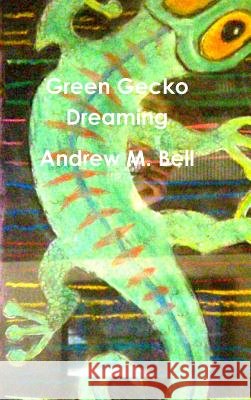 Green Gecko Dreaming Andrew M. Bell 9781312682191 Lulu.com - książka