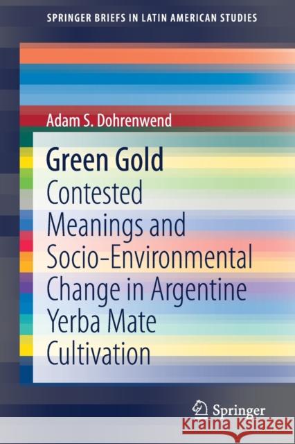 Green Gold: Contested Meanings and Socio-Environmental Change in Argentine Yerba Mate Cultivation Adam Dohrenwend 9783030820107 Springer - książka