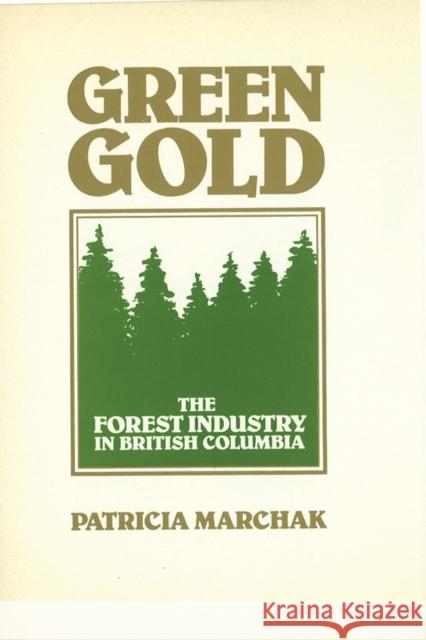 Green Gold: The Forest Industry in British Columbia Marchak, Patricia 9780774801836 University of British Columbia Press - książka