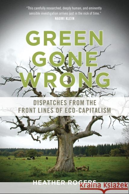 Green Gone Wrong: Dispatches from the Front Lines of Eco-Capitalism Rogers, Heather 9781844679010  - książka