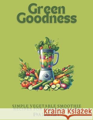 Green Goodness: Simple Vegetable Smoothie Recipes for a Healthy Life Eva Hartley 9798335916288 Independently Published - książka