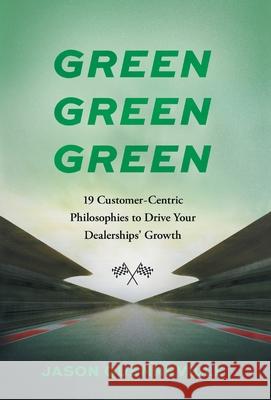 Green Green Green: 19 Customer-Centric Philosophies to Drive Your Dealerships' Growth Jason Quenneville 9781544548937 Lioncrest Publishing - książka