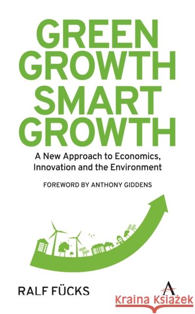 Green Growth, Smart Growth: A New Approach to Economics, Innovation and the Environment Anthony Giddens Ralf Fucks Rachel Harland 9781783084739 Anthem Press - książka