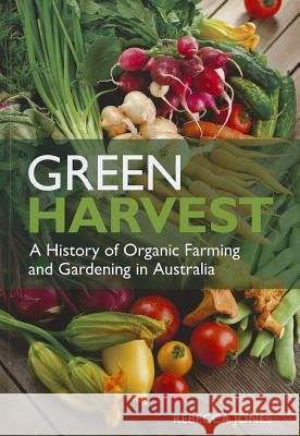 Green Harvest: A History of Organic Farming and Gardening in Australia Rebecca Jones 9780643098374 Csi - książka