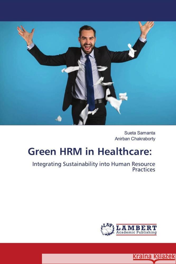 Green HRM in Healthcare: Samanta, Sueta, Chakraborty, Anirban 9786209224652 LAP Lambert Academic Publishing - książka