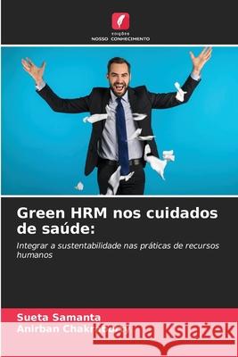Green HRM nos cuidados de saúde: Samanta, Sueta, Chakraborty, Anirban 9786209348549 Edições Nosso Conhecimento - książka
